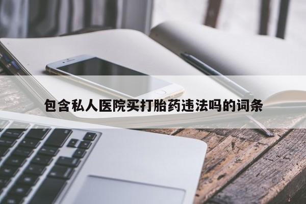 米非司酮哪个网上药店包含私人医院买打胎药违法吗的词条