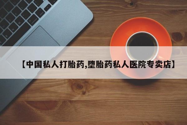 米非司酮哪个网上药店【中国私人打胎药,堕胎药私人医院专卖店】