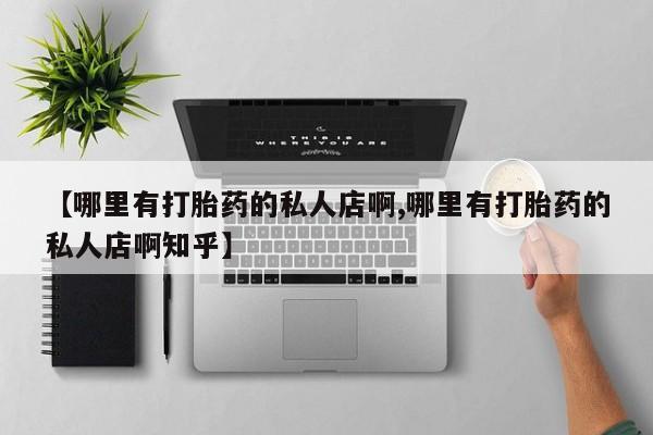 米非司酮哪个网上药店【哪里有打胎药的私人店啊,哪里有打胎药的私人店啊知乎】