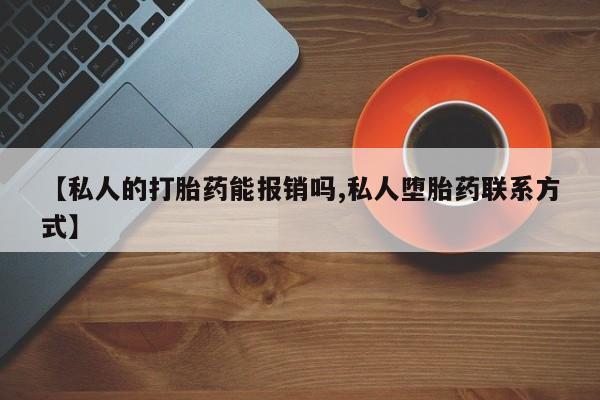 米非司酮哪个网上药店【私人的打胎药能报销吗,私人堕胎药联系方式】