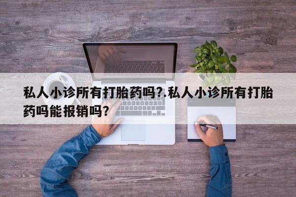 米非司酮哪个网上药店私人小诊所有打胎药吗?.私人小诊所有打胎药吗能报销吗？